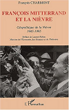 Francois Mitterrand Et La Nievre - Geopolitique De La Nievre 1945-1995