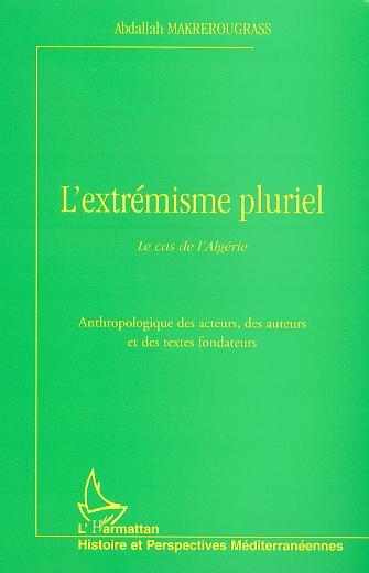 L'Extremisme Pluriel - Le Cas De L'Algerie. Anthropologie Des Acteurs, Des Auteurs Et Des Textes Fon