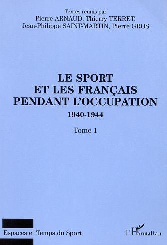 Le Sport Et Les Francais Pendant L'Occupation 1940-1944 - Tome 1