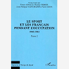 Le Sport Et Les Francais Pendant L'Occupation 1940-1944 - Tome 2