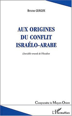 Aux Origines Du Conflit Israelo-Arabe - L'Invisible Remords De L'Occident (Deuxieme Edition Revue Et