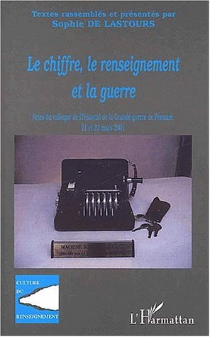 Le Chiffre, Le Renseignement Et La Guerre - Actes Du Colloque De L'Historial De La Grande Guerre De