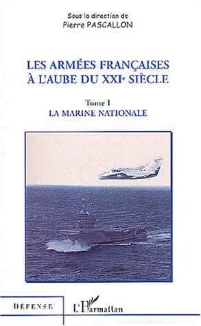 Les Armees Francaises A L'Aube Du Xxie Siecle - Tome 1 : La Marine Nationale