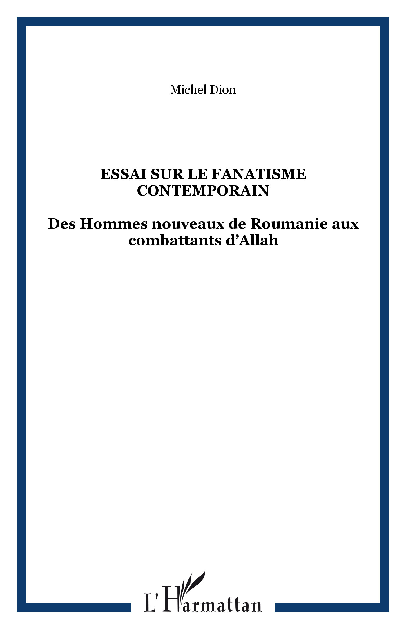 Essai Sur Le Fanatisme Contemporain - Des Hommes Nouveaux De Roumanie Aux Combattants D Allah