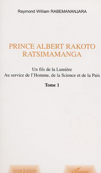 Prince Albert Rakoto Ratsimamanga - Un Fils De La Lumiere Au Service De L'Homme, De La Science Et De