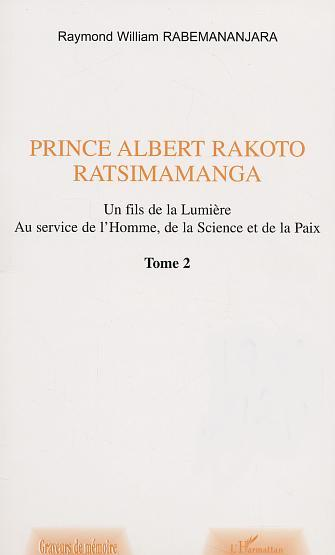 Prince Albert Rakoto Ratsimamanga - Un Fils De La Lumiere Au Service De L'Homme, De La Science Et De