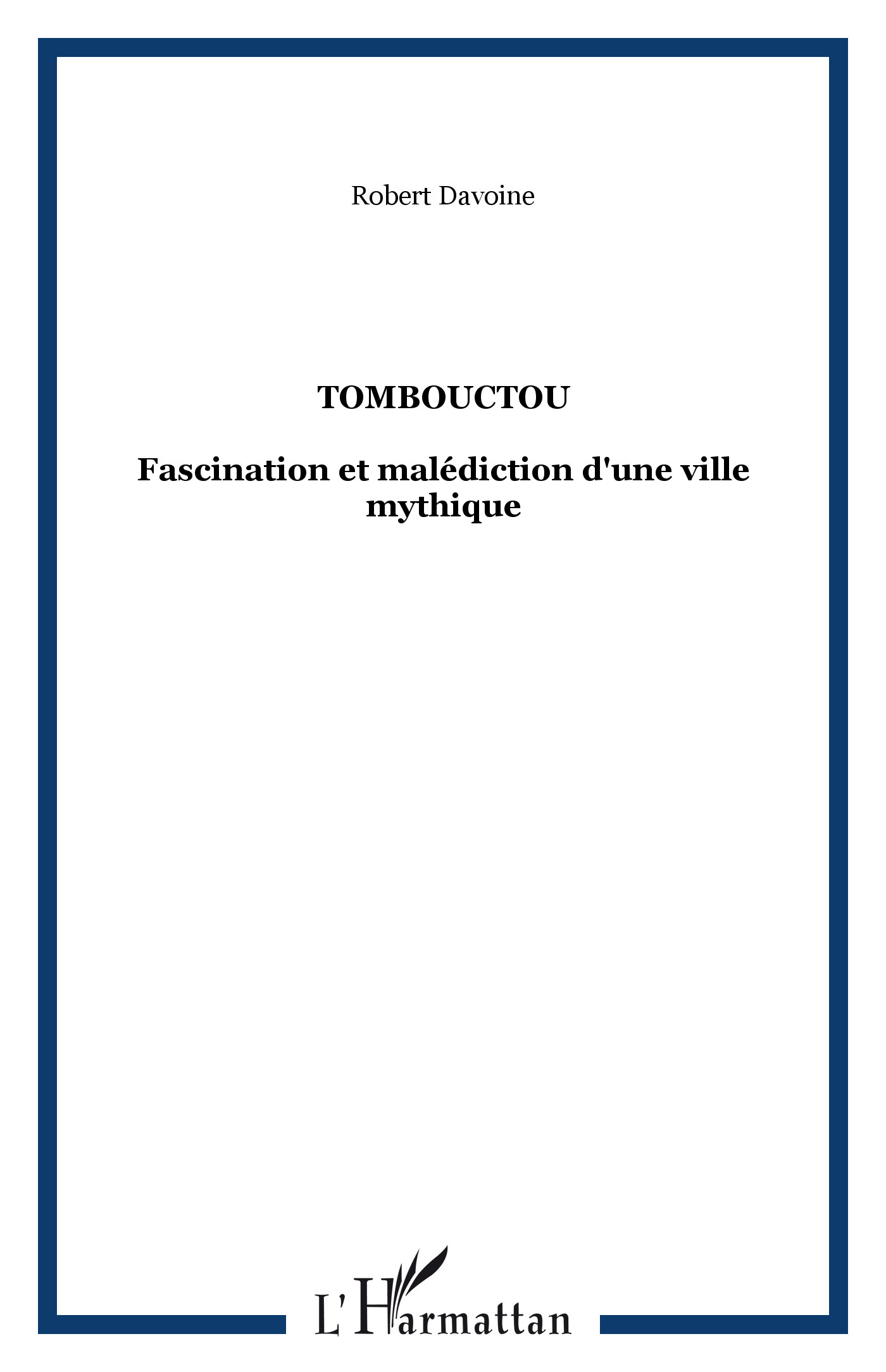 Tombouctou - Fascination Et Malediction D'Une Ville Mythique