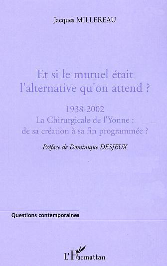 Et Si Le Mutuel Etait L'Alternative Qu'On Attend ? - 1938-2002 La Chirurgicale De L'Yonne : De Sa Cr