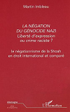 La Negation Du Genocide Nazi - Liberte D'Expression Ou Crime Raciste ? - Le Negationnisme De La Shoa