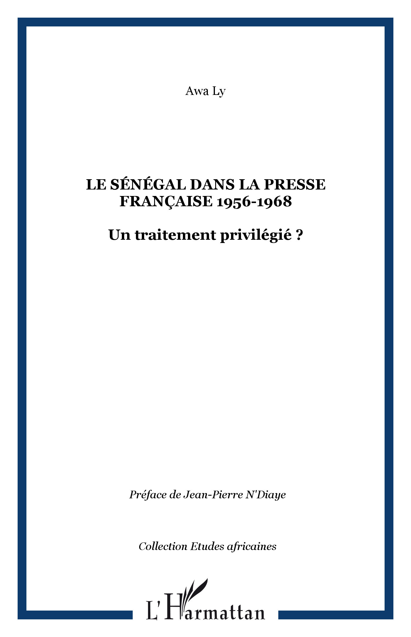 Le Senegal Dans La Presse Francaise 1956-1968 - Un Traitement Privilegie ?