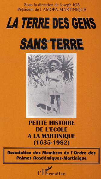 La Terre Des Gens Sans Terre - Petite Histoire De L'Ecole A La Martinique (1635-1982)