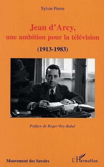 Jean D'Arcy - Une Ambition Pour La Television - 1913-1983