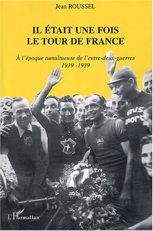 Il Etait Une Fois Le Tour De France - A L'Epoque Tumultueuse De L'Entre-Deux-Guerres - 1919-1939