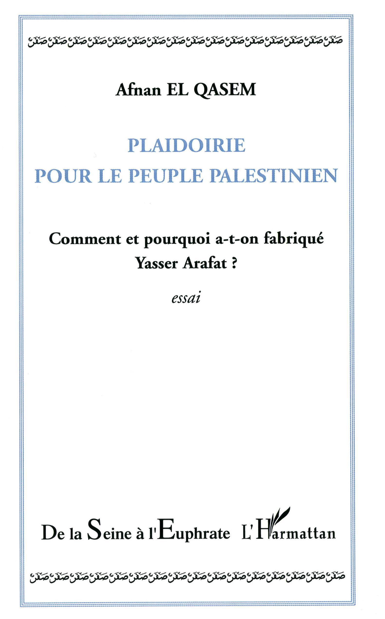 Plaidoirie Pour Le Peuple Palestinien - Comment Et Pourquoi A-T-On Fabrique Yasser Arafat ?