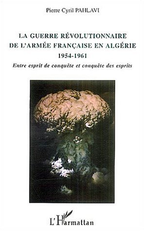 La Guerre Revolutionnaire De L'Armee Francaise En Algerie 1954-1961 - Entre Esprit De Conquete Et Co