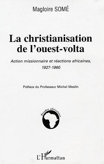 La Christianisation De L'Ouest-Volta - Action Missionnaire Et Reaction Africaine 1927-1960