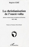 La Christianisation De L'Ouest-Volta - Action Missionnaire Et Reaction Africaine 1927-1960