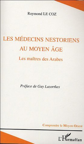 Les Medecins Nestoriens Au Moyen-Age - Les Maitres Des Arabes