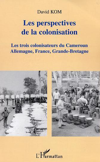 Les Perspectives De La Colonisation - Les Trois Colonisateurs Du Cameroun Allemagne, France, Grande-