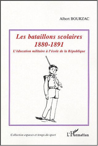 Les Bataillons Scolaires - 1880-1891 - L'Education Militaire A L'Ecole De La Republique