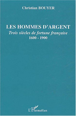 Les Hommes D'Argent - Trois Siecles De Fortune Francaise - 1600-1900