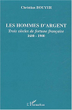 Les Hommes D'Argent - Trois Siecles De Fortune Francaise - 1600-1900