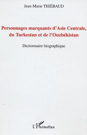 Personnages Marquants D'Asie Centrale, Du Turkestan Et De L'Ouzbekistan - Dictionnaire Biographique