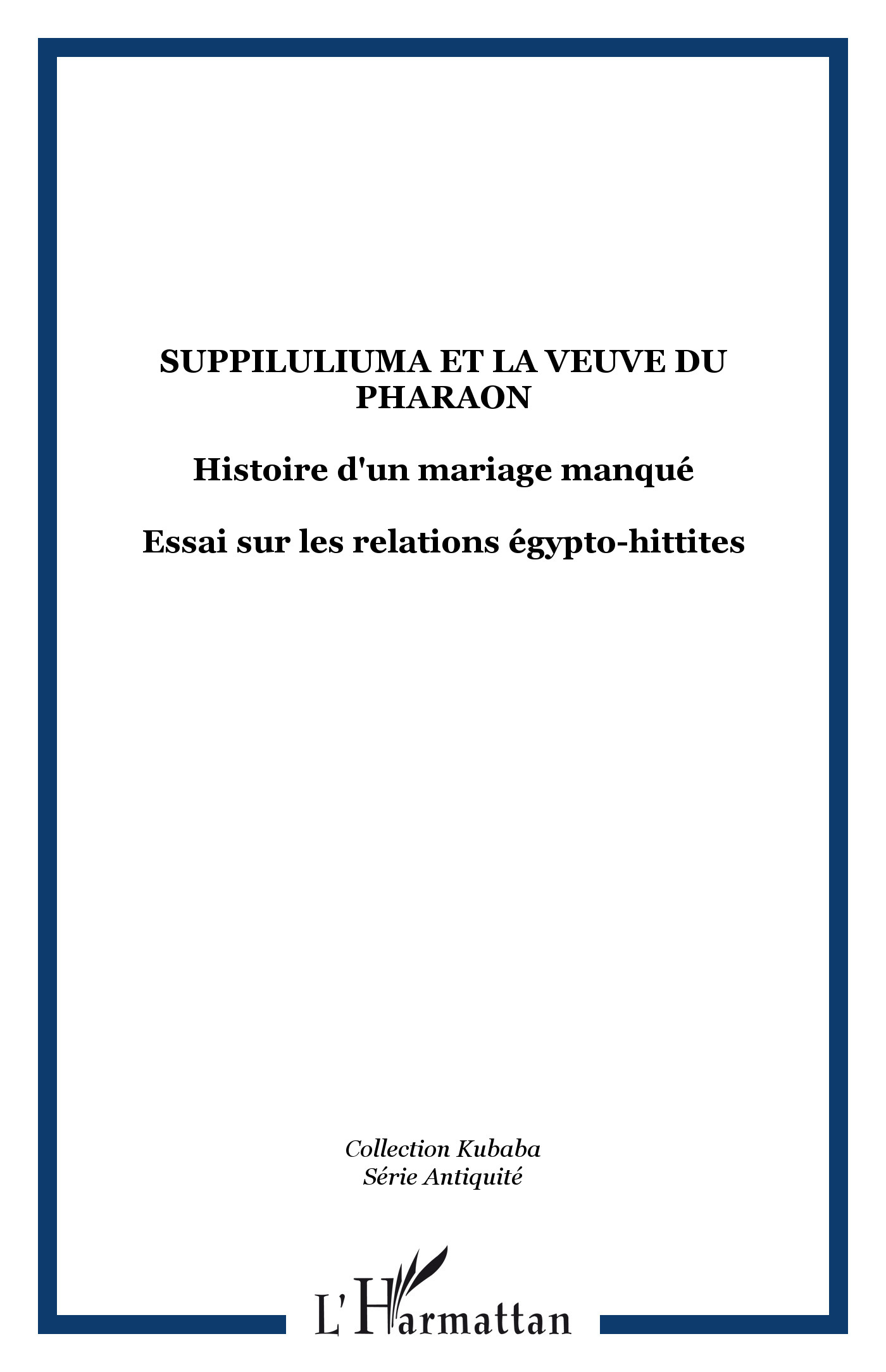 Suppiluliuma Et La Veuve Du Pharaon - Histoire D'Un Mariage Manque - Essai Sur Les Relations Egypto-