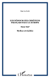 Les Democrates Chretiens Francais Face A L'Europe - 1944-1957 - Mythes Et Realites