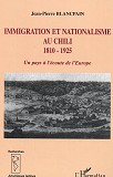 Immigration Et Nationalisme Au Chili 1810-1925 - Un Pays A L'Ecoute De L'Europe