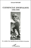 Clemenceau Journaliste (1841-1929) - Les Combats D'Un Republicain Pour La Liberte Et La Justice