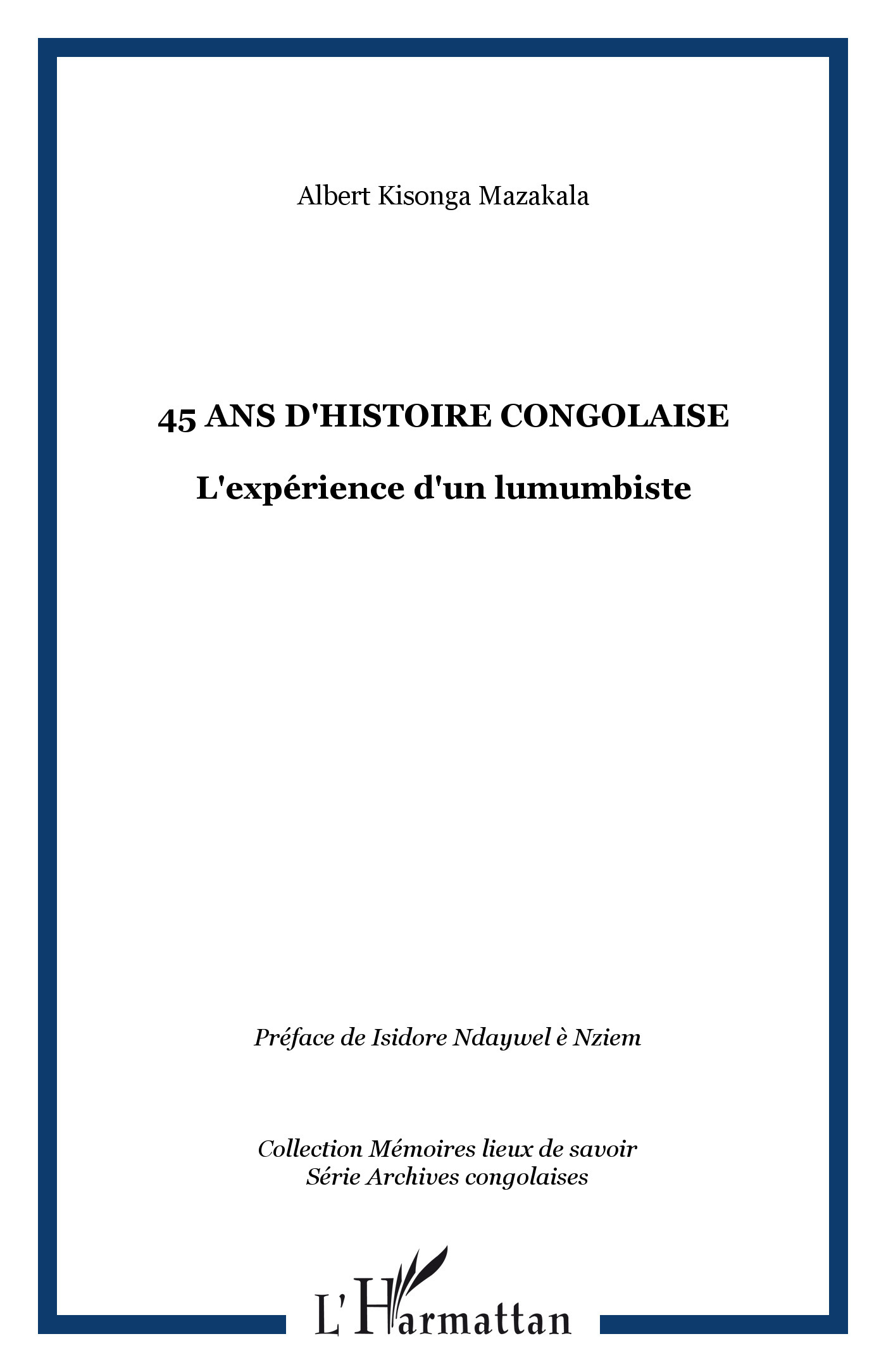 45 Ans D'Histoire Congolaise - L'Experience D'Un Lumumbiste