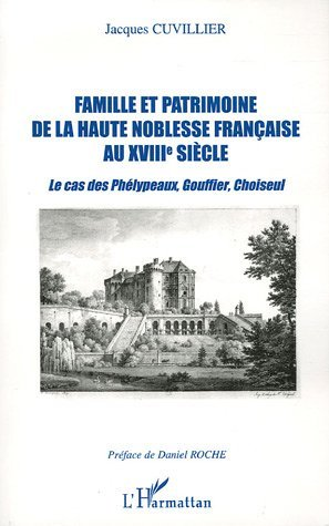 Famille Et Patrimoine De La Haute Noblesse Francaise Au Xviii  Siecle - Le Cas Des Phelypeaux, Gouff