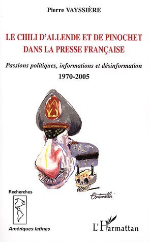 Le Chili D'Allende Et De Pinochet Dans La Presse Francaise - Passions Politiques, Information Et Des