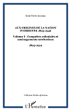 Aux Origines De La Nation Ivoirienne 1893-1946 - Volume I - Conquetes Coloniales Et Amenagements Ter