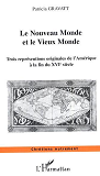 Le Nouveau Monde Et Le Vieux Monde - Trois Representations Originales De L'Amerique A La Fin Du Xvie