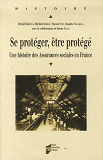 Se Proteger Proteger. Une Histoire Des Assurances Sociales En France