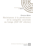 Resistances A La Penetration Et La Conquete Coloniale Au Congo (Xixe-Xxe Siecles)