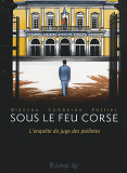 Sous Le Feu Corse - L'Enquete Du Juge Des Paillotes