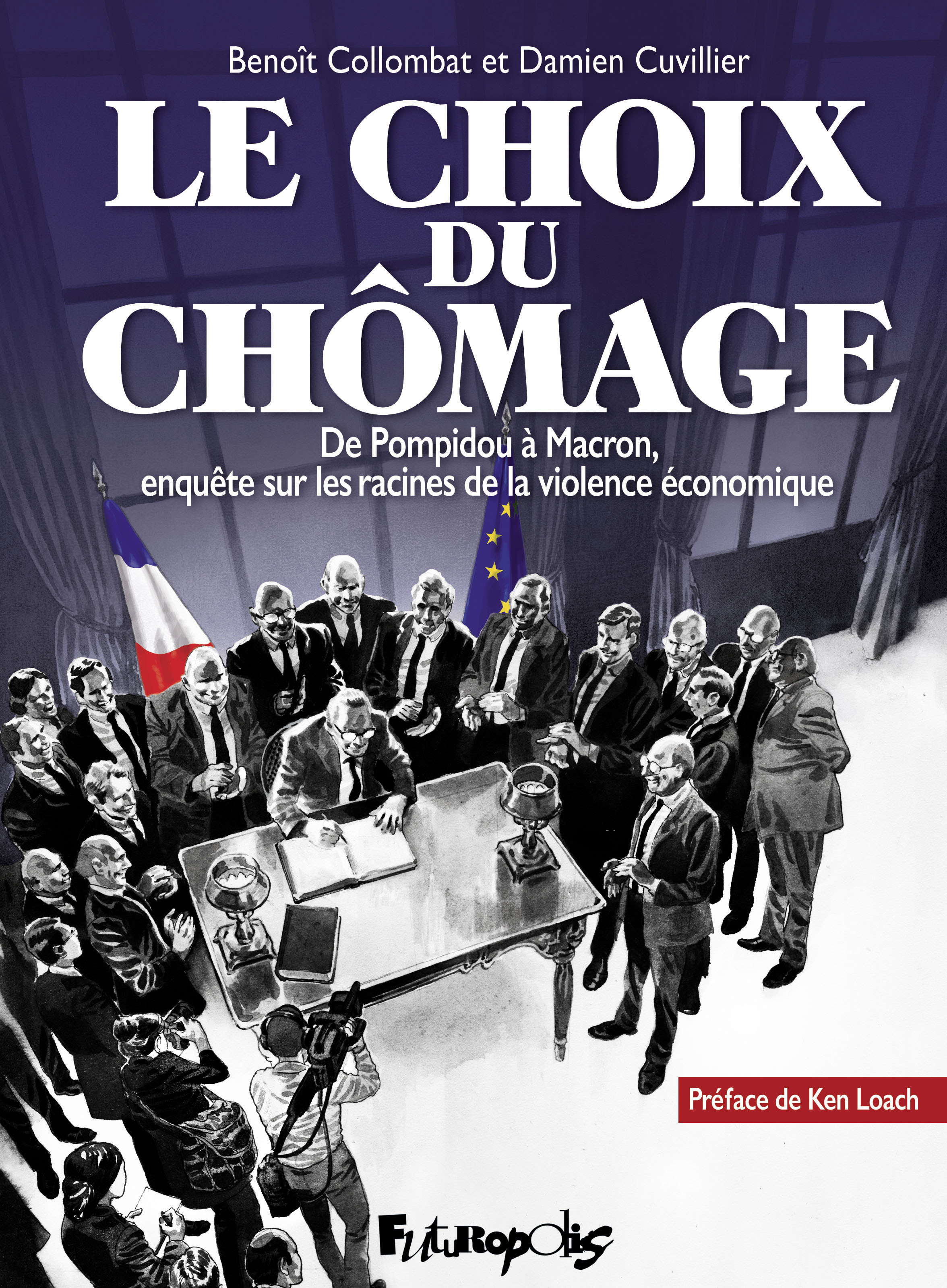 Le Choix Du Chomage - De Pompidou A Macron, Enquete Sur Les Racines De La Violence Economique
