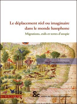 Le Deplacement Reel Ou Imaginaire Dans Le Monde Lusophone Migrations, Exils Et Terres D Utopie