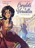 Complots A Versailles - Tome 1 A La Cour Du Roi - Vol01