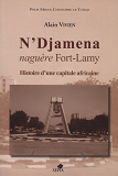 N'Djamena - Naguere Fort-Lamy - Histoire D'Une Capitale Africaine