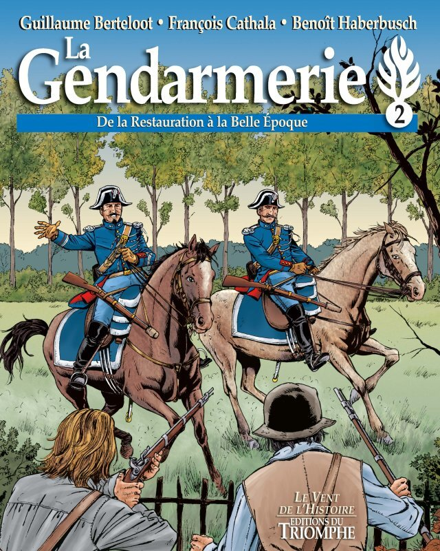 LA GENDARMERIE - DE LA RESTAURATION A LA BELLE EPOQUE, TOME 2