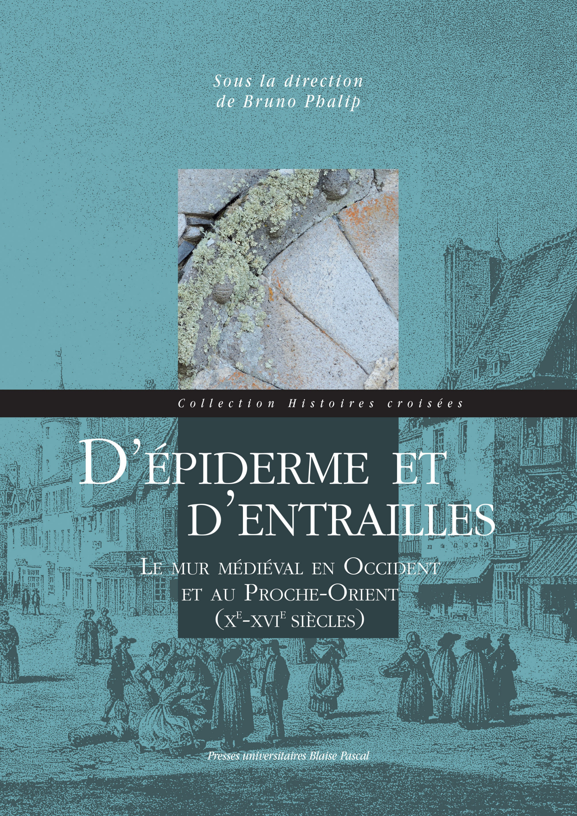 D'Epiderme Et D'Entrailles - Le Mur Medieval En Occident Et Au Proche-Orient, Xe-Xvie Siecles