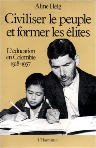 Civiliser Le Peuple Et Former Les Elites - L'Education En Colombie De 1918 A 1957