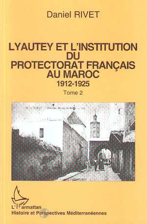 Lyautey Et L'Institution Du Protectorat Francais Au Maroc (3 Volumes) - 1912-1925