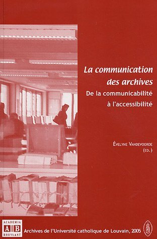 La Communication Des Archives - De La Communicabilite A L'Accessabilite