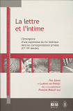 Lettre Et L'Intime - L'Emergence D'Une Expression Du For Interieur Dans Les Correspondances Privees