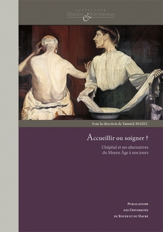 Accueillir Ou Soigner ?. L'Hopital Et Ses Alternatives Du Moyen Age A  Nos Jours